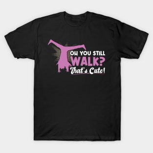 You Still Walk - That's Cute - Cartwheel T-Shirt